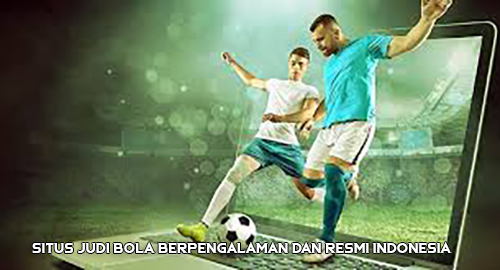 Situs Judi Bola Berpengalaman dan Resmi Indonesia 